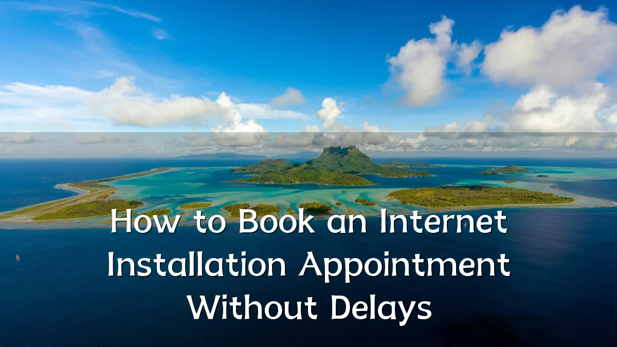 How to Book an Internet Installation Appointment Without Delays