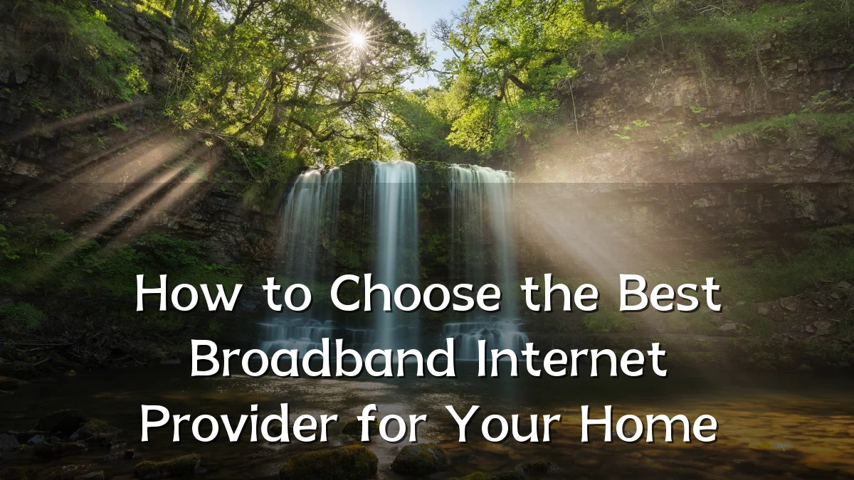 How to Choose the Best Broadband Internet Provider for Your Home