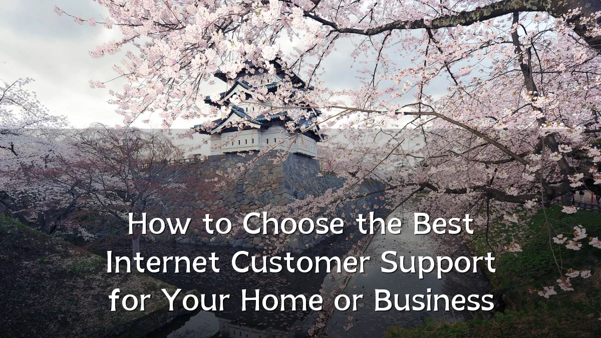 How to Choose the Best Internet Customer Support for Your Home or Business
