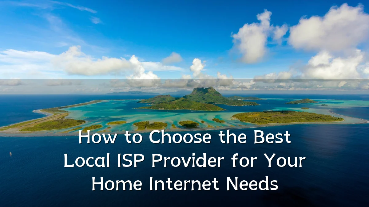 How to Choose the Best Local ISP Provider for Your Home Internet Needs