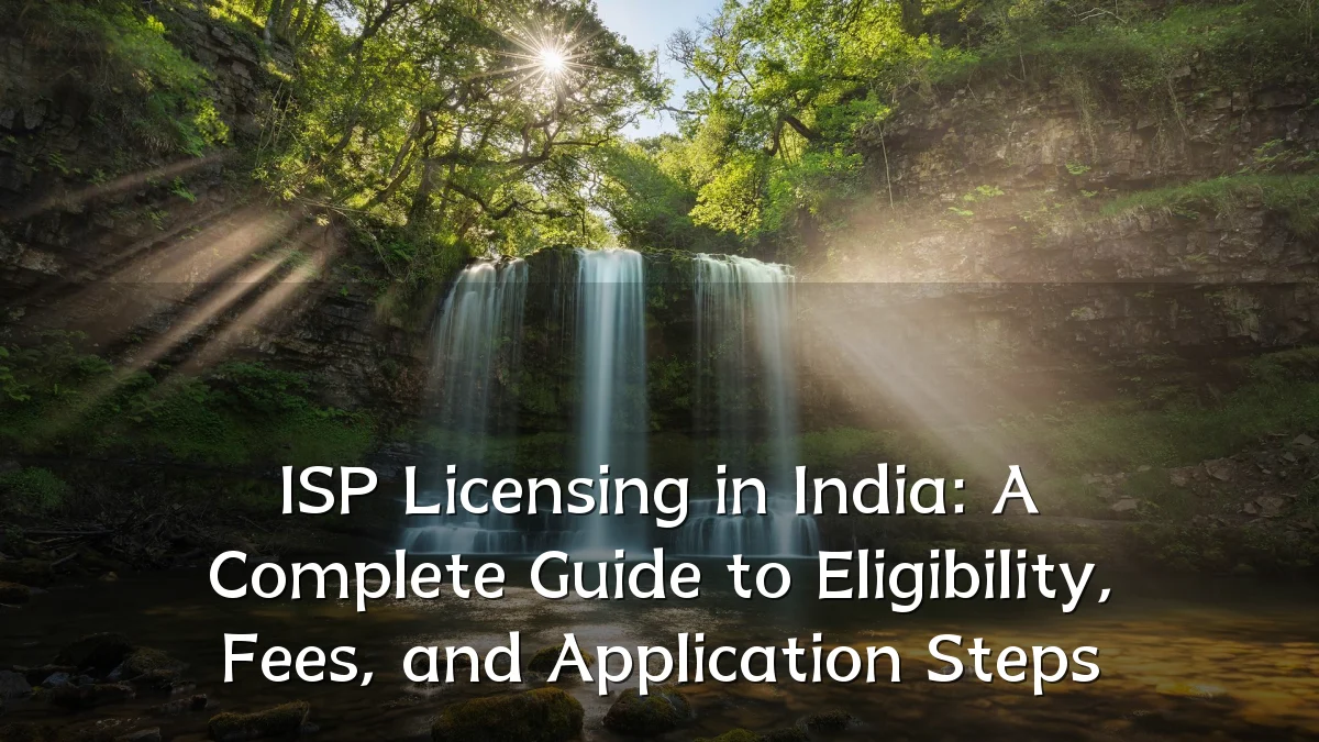 ISP Licensing in India: A Complete Guide to Eligibility, Fees, and Application Steps