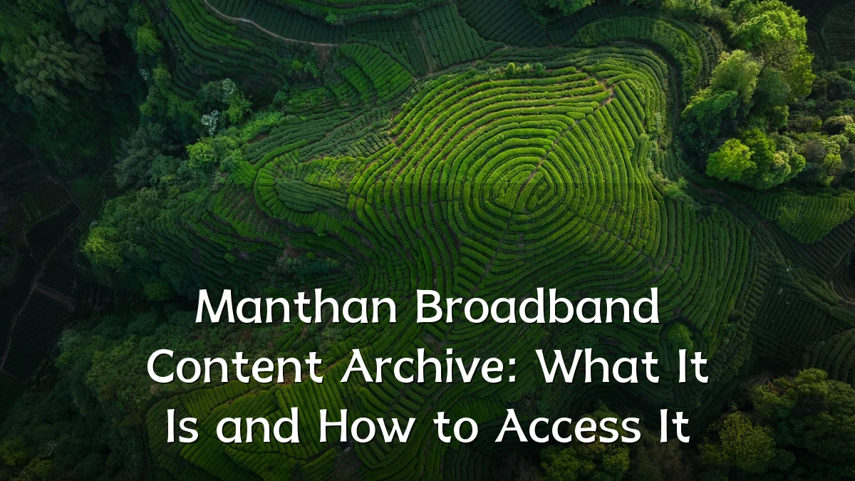 Manthan Broadband Content Archive: What It Is and How to Access It