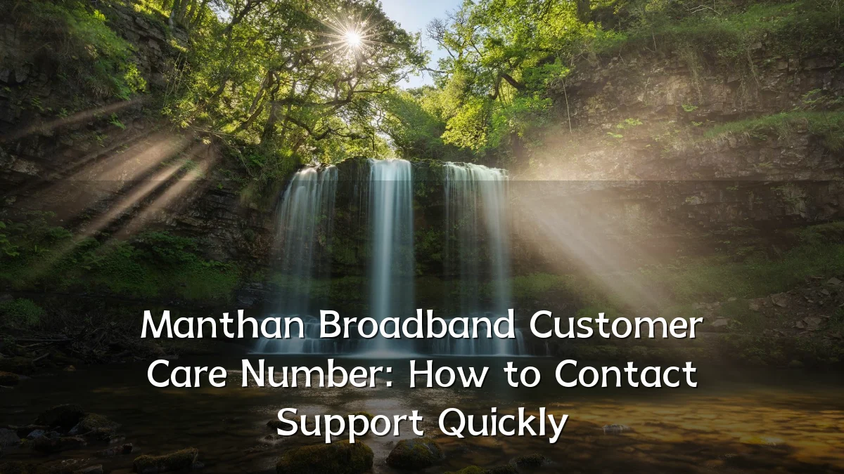 Manthan Broadband Customer Care Number: How to Contact Support Quickly