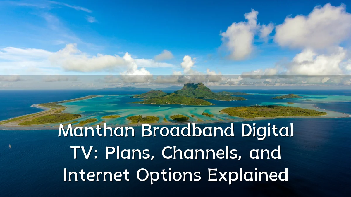 Manthan Broadband Digital TV: Plans, Channels, and Internet Options Explained