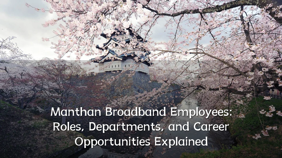 Manthan Broadband Employees: Roles, Departments, and Career Opportunities Explained