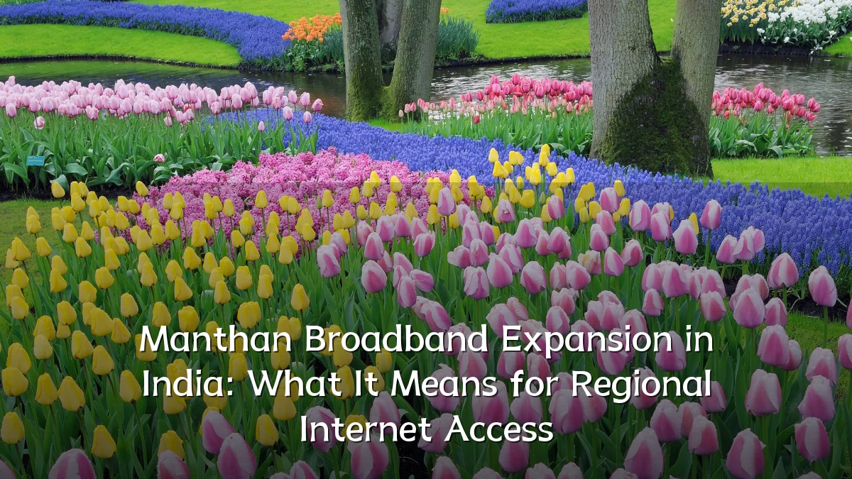Manthan Broadband Expansion in India: What It Means for Regional Internet Access