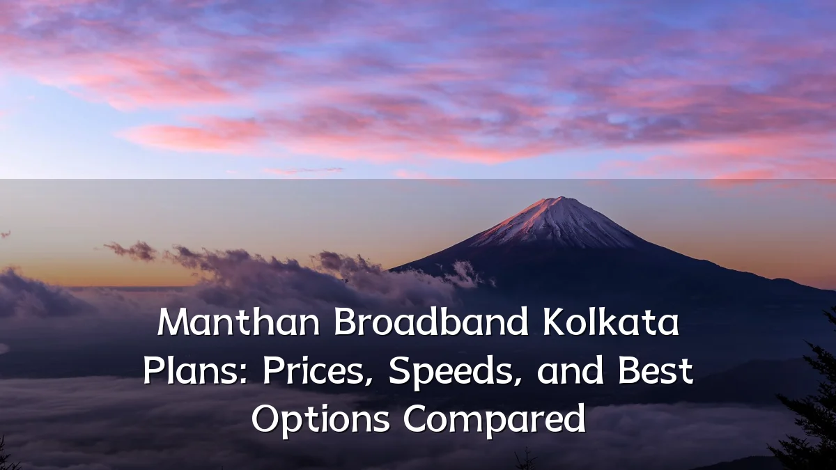Manthan Broadband Kolkata Plans: Prices, Speeds, and Best Options Compared