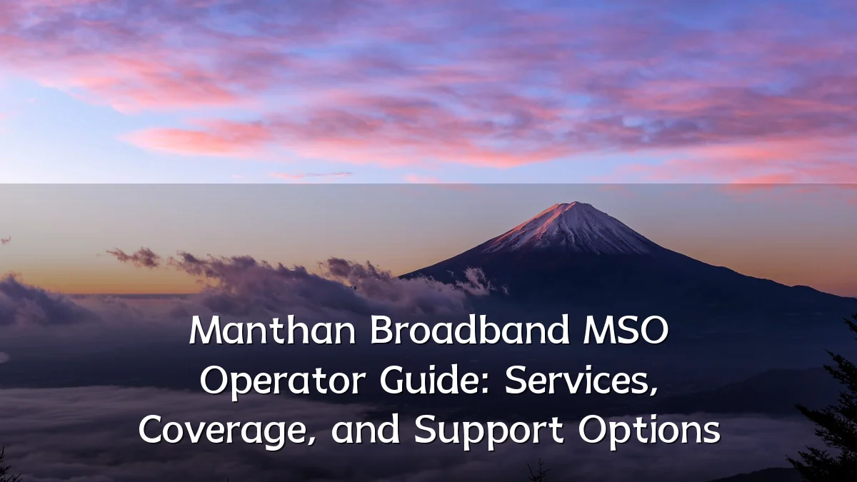 Manthan Broadband MSO Operator Guide: Services, Coverage, and Support Options