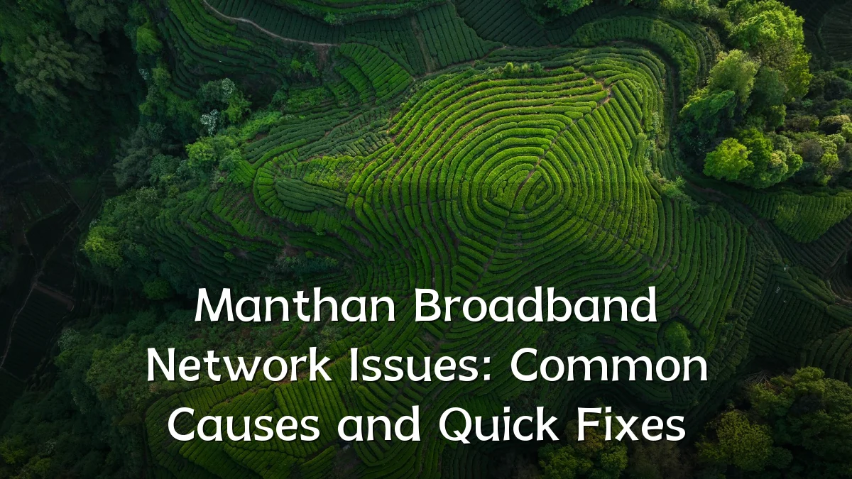 Manthan Broadband Network Issues: Common Causes and Quick Fixes