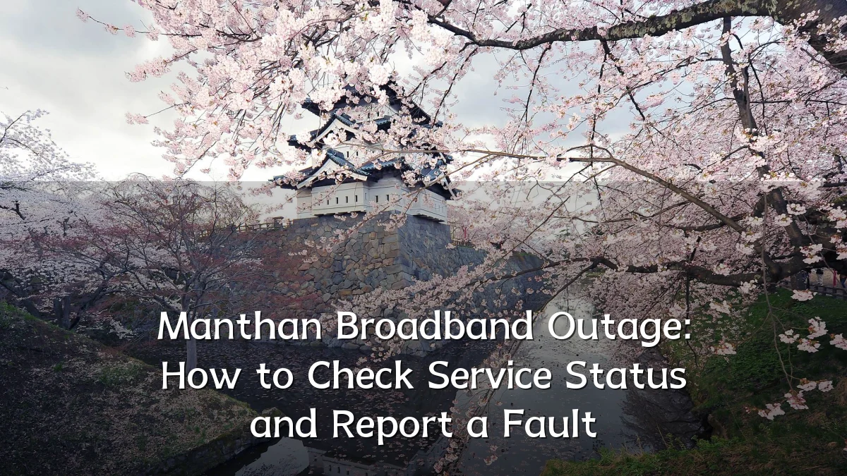 Manthan Broadband Outage: How to Check Service Status and Report a Fault