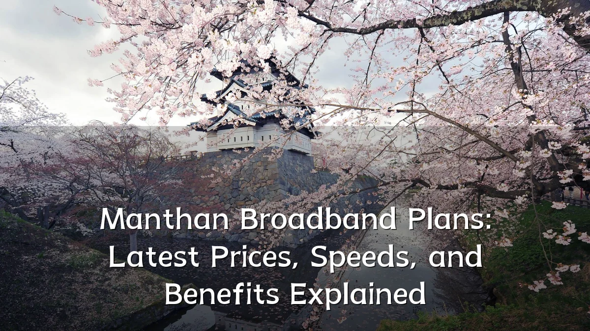 Manthan Broadband Plans: Latest Prices, Speeds, and Benefits Explained