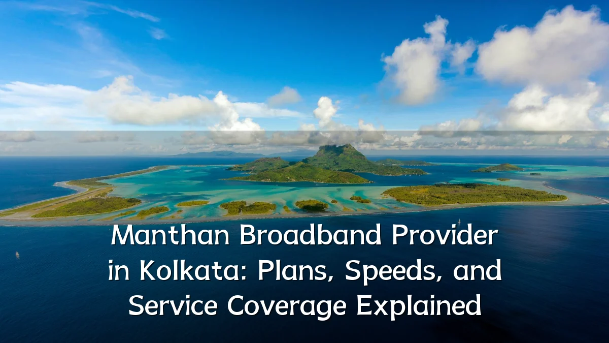 Manthan Broadband Provider in Kolkata: Plans, Speeds, and Service Coverage Explained