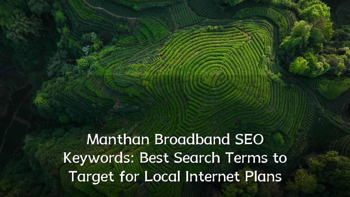 Manthan Broadband SEO Keywords: Best Search Terms to Target for Local Internet Plans