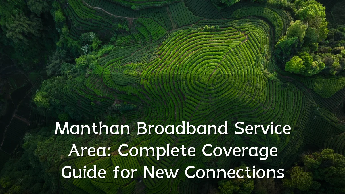 Manthan Broadband Service Area: Complete Coverage Guide for New Connections
