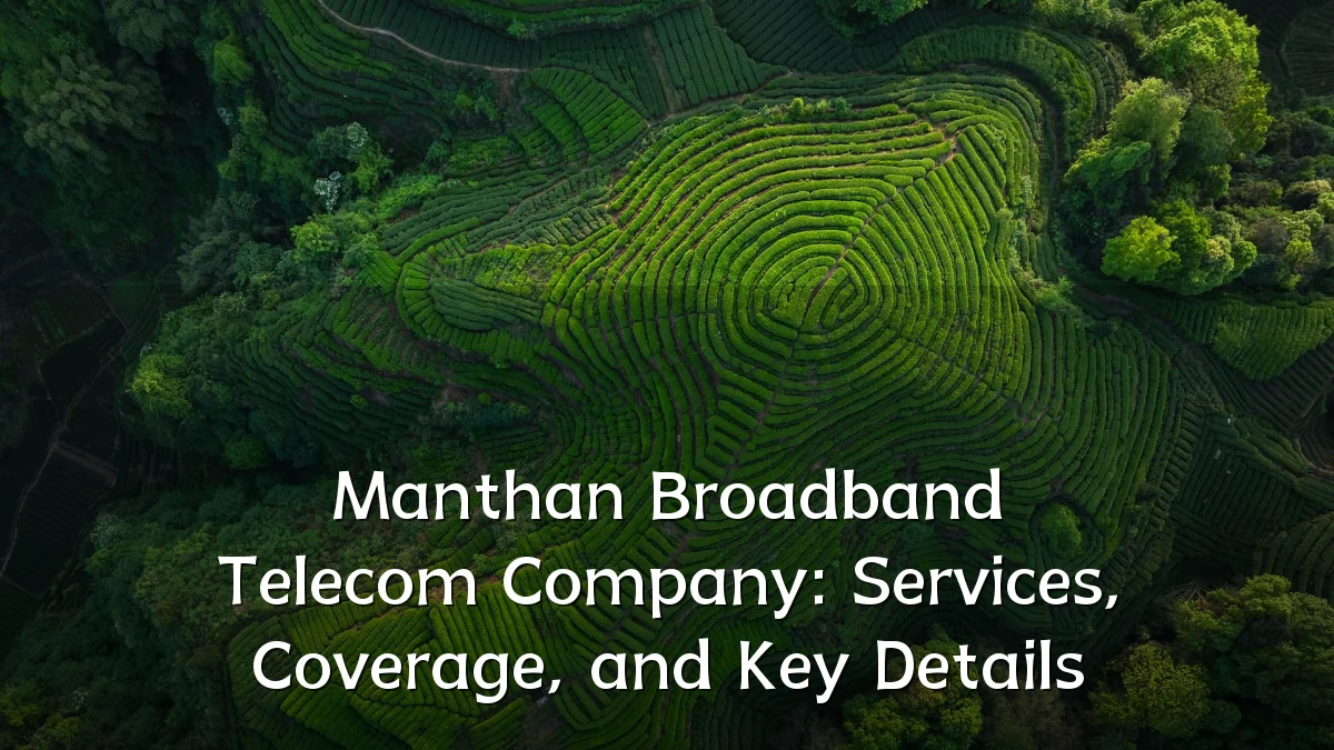 Manthan Broadband Telecom Company: Services, Coverage, and Key Details