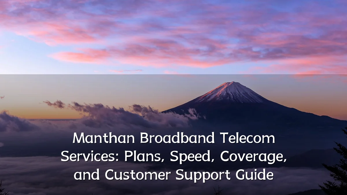 Manthan Broadband Telecom Services: Plans, Speed, Coverage, and Customer Support Guide