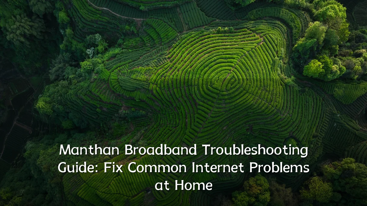 Manthan Broadband Troubleshooting Guide: Fix Common Internet Problems at Home
