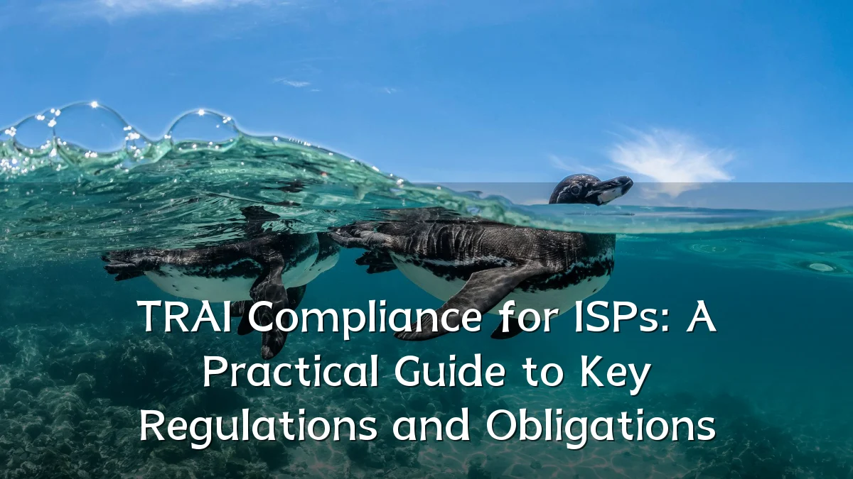 TRAI Compliance for ISPs: A Practical Guide to Key Regulations and Obligations