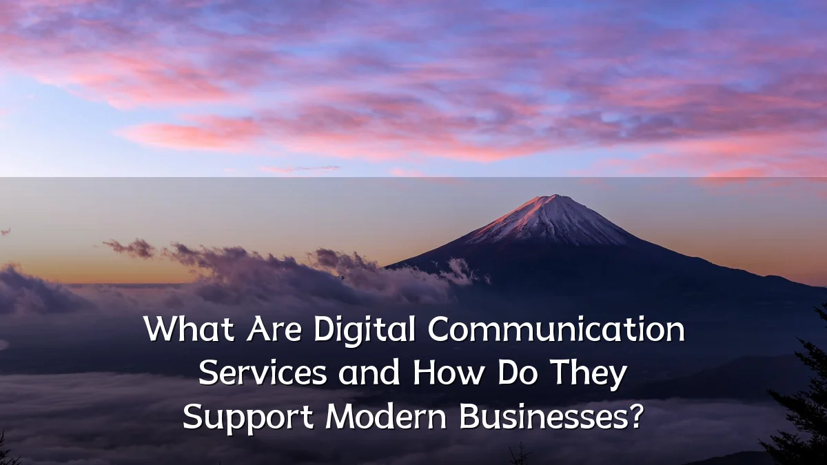 What Are Digital Communication Services and How Do They Support Modern Businesses?