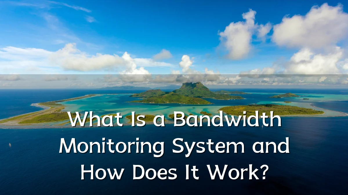 What Is a Bandwidth Monitoring System and How Does It Work?