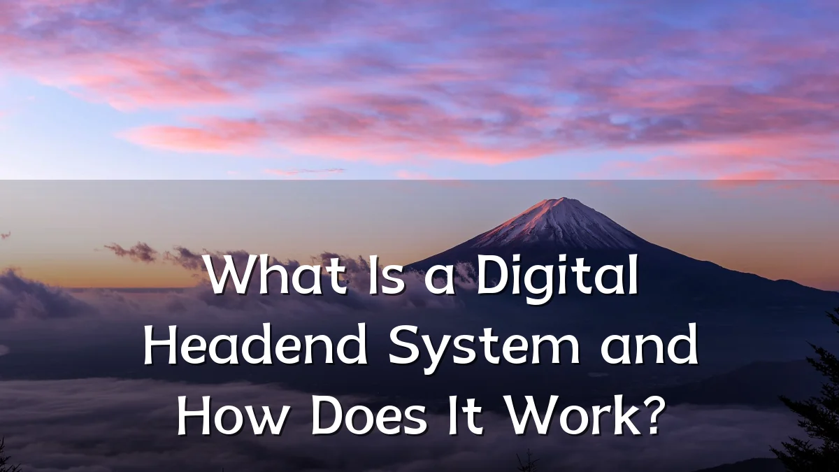 What Is a Digital Headend System and How Does It Work?