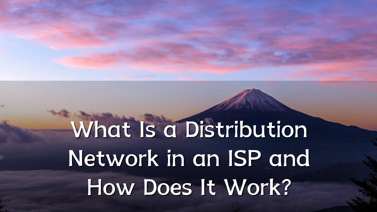 What Is a Distribution Network in an ISP and How Does It Work?