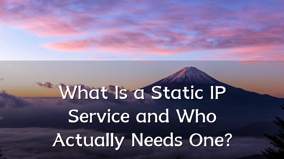 What Is a Static IP Service and Who Actually Needs One?