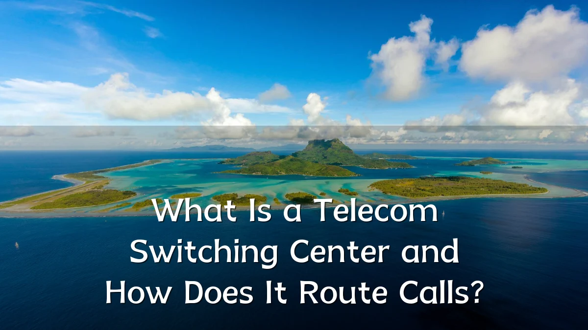 What Is a Telecom Switching Center and How Does It Route Calls?