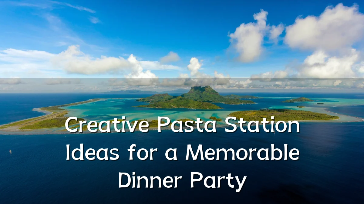 Creative Pasta Station Ideas for a Memorable Dinner Party